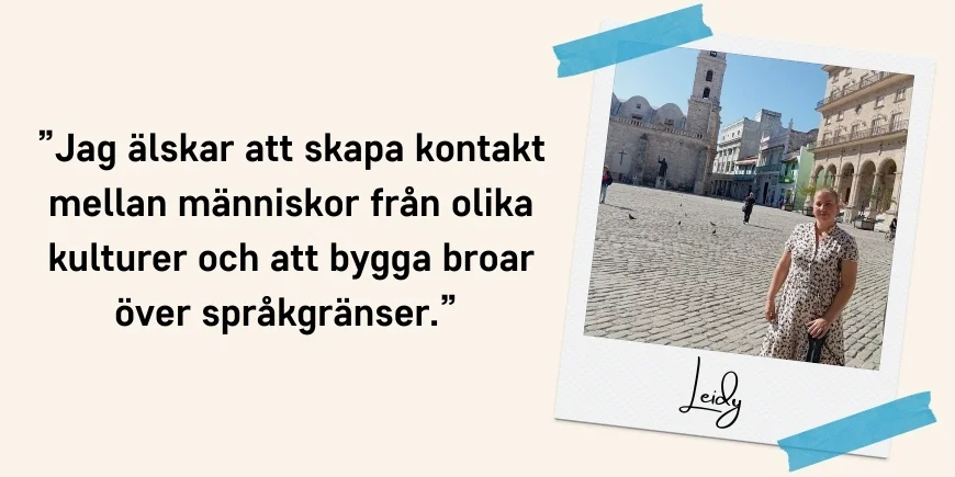 ”Jag älskar att skapa kontakt mellan människor från olika kulturer och att bygga broar över språkgränser.” Citat: Leidy